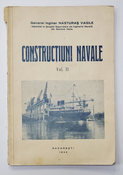 CONSTRUCTIUNI NAVALE , VOLUMUL II de GENERAL INGINER NASTURAS VASILE , 1943