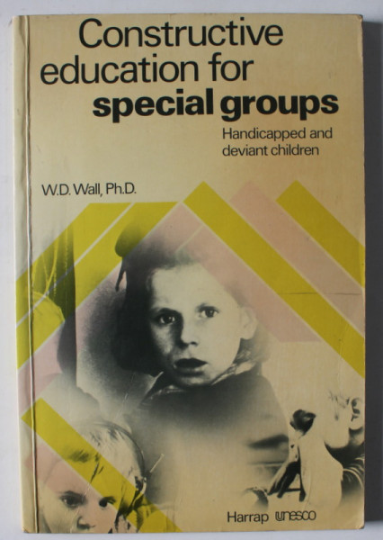 CONSTRUCTIVE EDUCATION FOR SPECIAL GROUPS , HANDICAPPED and DEVIANT CHILDREN by W.D. WALL , 1979