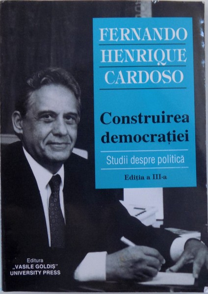 CONSTRUIREA DEMOCRATIEI , STUDII DESPRE POLITICA , ED. a - III - a de FERNANDO HENRIQUE CARDOSO , 2002