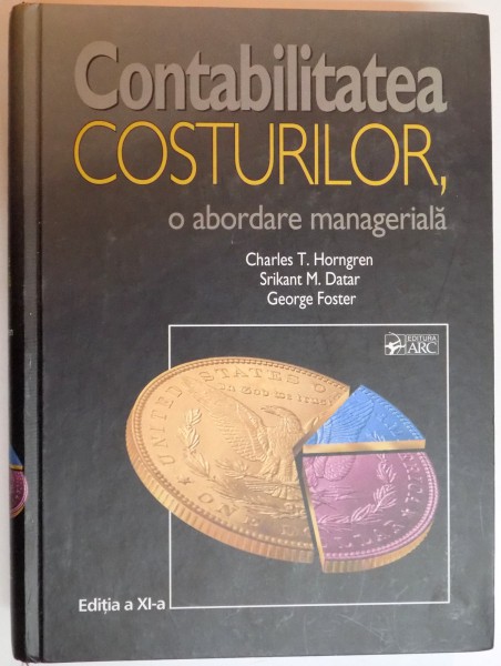 CONTABILITATEA COSTURILOR, O ABORDARE MANAGERIALA, EDITIA A XI-A de CHARLES T. HORNGREN , SRIKANT M. DATAR , GEORGE FOSTER , EDITIA A 11 A , 2006 * PREZINTA USOARE SUBLINIERI