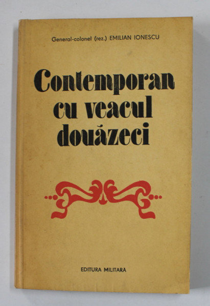 CONTEMPORAN CU VEACUL DOUAZECI de GENERAL - COLONEL - REZ. - EMILIAN IONESCU , 1983 , COPERTA PREZINTA URME DE UZURA