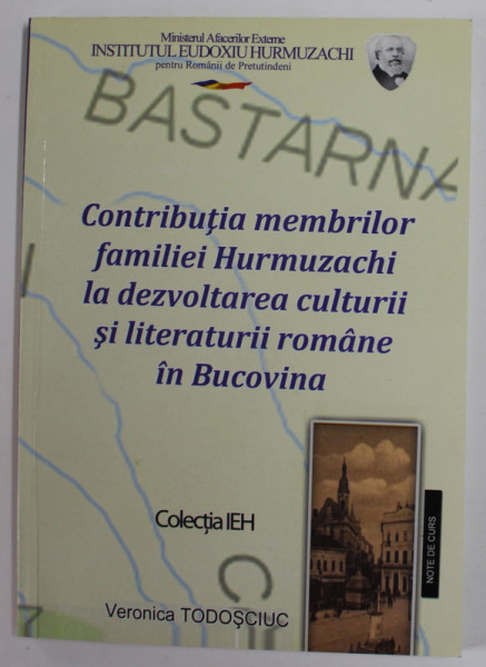 CONTRIBUTIA MEMBRILOR FAMILIEI HURMUZACHI LA DEZVOLTAREA CULTURII SI LITERATURII ROMANE IN BUCOVINA de VERONICA TOTOSCIUC , 2011