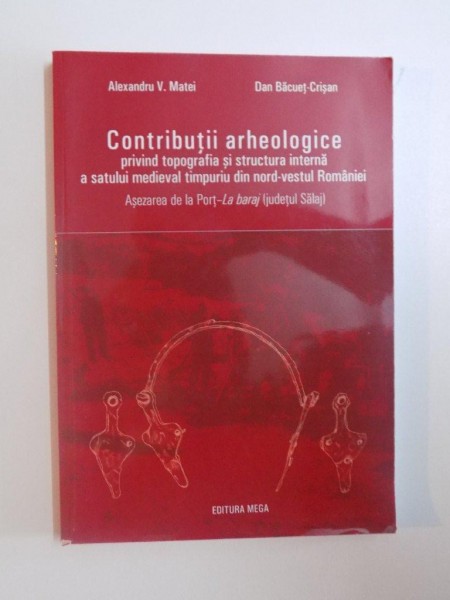 CONTRIBUTII ARHEOLOGICE, PRIVIND TOPOGRAFIA SI STRUCTURA INTERNA A SATULUI MEDIEVAL TIMPURIU DIN NORD - VESTUL ROMANIEI de ALEXANDRU V. MATEI SI DAN B