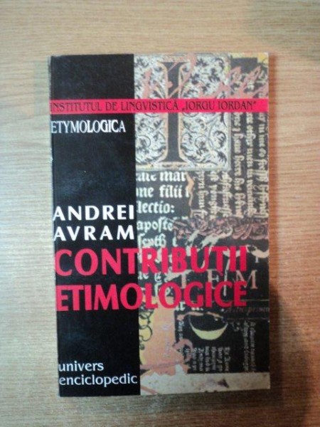 CONTRIBUTII ETIMOLOGICE de ANDREI AVRAM , Bucuresti 1997