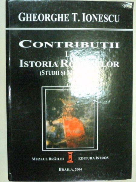 CONTRIBUTII LA ISTORIA ROMANILOR-GHEORGHE T. IONESCU  2004