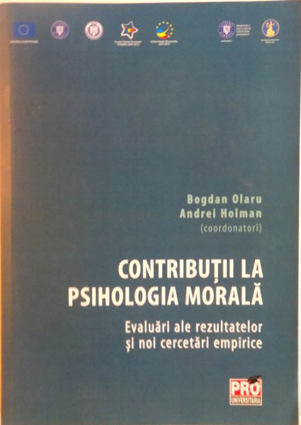 CONTRIBUTII LA PSIHOLOGIA MORALA, EVALUARI ALE REZULTATELOR SI NOI CERCETARI EMPIRICE de BOGDAN OLARU, ANDREI HOLMAN, 2015