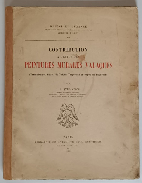 Contribution a l' etude des peintures murales valaques (Transylvanie, district de Valcea, Targoviste et region de Bucarest) par I.D.Stefanescu - Paris, 1928 * COTOR REFACUT
