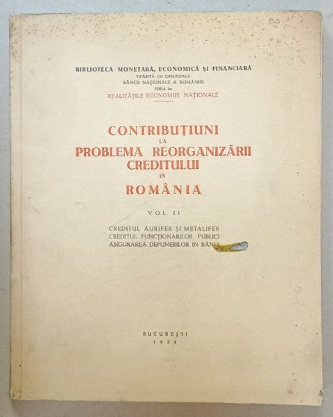 CONTRIBUTIUNI LA PROBLEMA REORGANIZARII CREDITULUI IN ROMANIA , VOLUMUL II , 1938