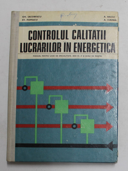 CONTROLUL CALITATII LUCRARILOR IN ENERGETICA , MANUAL PENTRU LICEE DE SPECIALITATE , ANII III - V SI SCOLI DE MAISTRI de GH. IACOBESCU ..A.CIAMBA , 1976