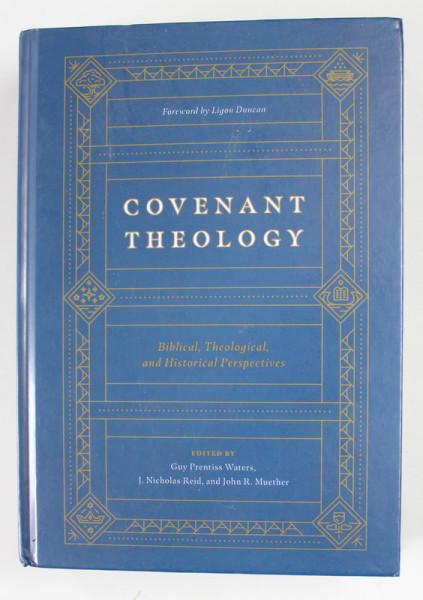 CONVENANT THEOLOGY , BIBLICAL , THEOLOGICAL , AND HISTORICAL PERSPECTIVES , edited by GUY PRENTISS WATERS ...JOHN R. MUETHER, 2020