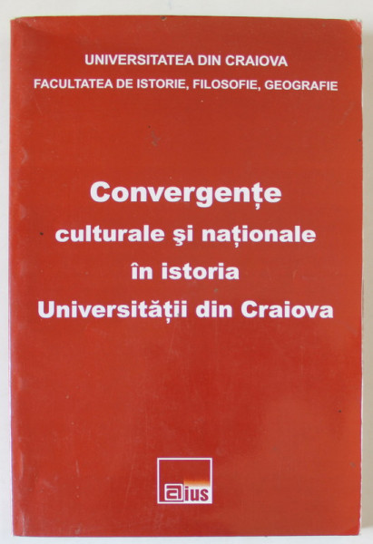 CONVERGENTE CULTURALE SI NATIONALE IN ISTORIA UNIVERSITATII DIN CRAIOVA ,  coordonator DINICA CIOBOTEA , 2008