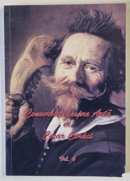 CONVORBIRI DESPRE ARTA CU CEZAR CORACI , VOLUMUL VI , 2024