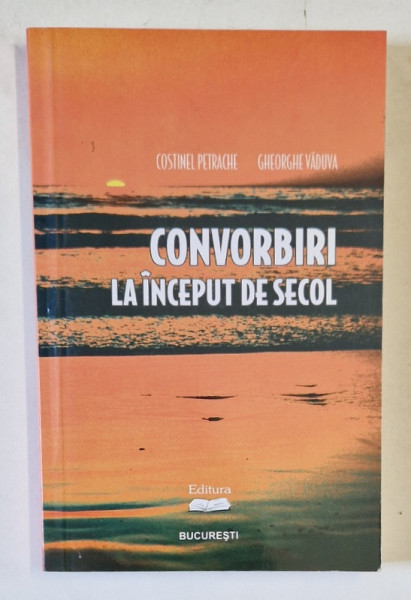 CONVORBIRI LA INCEPUT DE SECOL de COSTINEL PETRACHE si GHEORGHE VADUVA , 2008 , DEDICATIE *