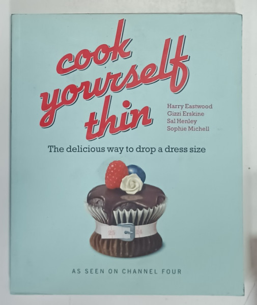 COOK YOURSELF THIN , THE DELICIOUS WAY TO DROP A DRESS SIZE by HARRY EASTWOOD ..SOPHIE MICHELL , 2007