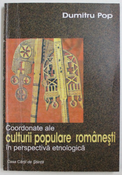 COORDONATE ALE CULTURII POPULARE ROMANESTI IN PERSPECTIVA ETNOLOGICA de DUMITRU POP , 2004 , DEDICATIE*