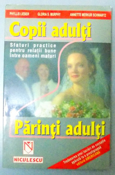 COPII ADULTI PARINTI ADULTI SFATURI PRACTICE PENTRU RELATII BUNE INTRE OAMENI MATURI , 2000