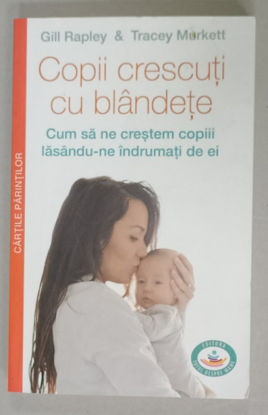 COPII CRESCUTI CU BLANDETE , CUM SA NE CRESTEM COPIII LASANDU - NE INDRUMATI DE EI de GILL RAPLEY si TRACEY MURKETT , 2015