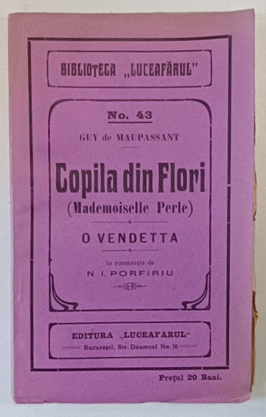 COPILA DIN FLORI ( MADEMOISELLE PERLE ) / O VENDETTA de GUY DE MAUPASSANT , EDITIE DE INCEPUT DE SEC. XX