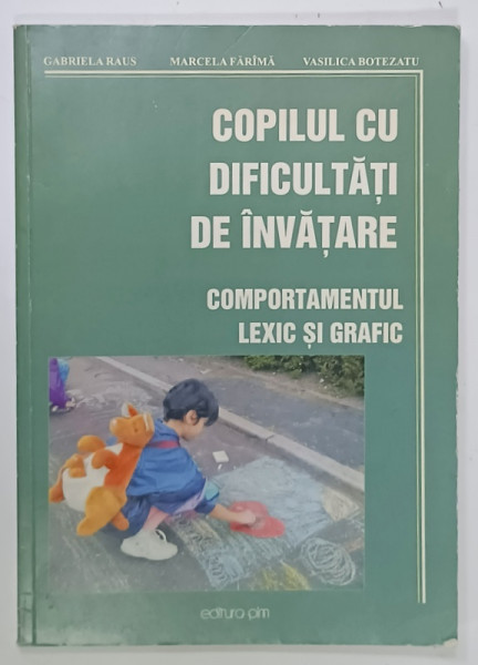 COPILUL CU DIFICULTATI DE INVATARE , COMPORTAMENTUL LEXIC SI GRAFIC de GABRIELA  RAUS ...VASILICA  BOTEZATU , 2006
