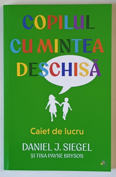 COPILUL CU MINTEA DESCHISA , CAIET DE LUCRU cu DANIEL J. SIEGEL cu TINA PAYNE BRYSON , 2025