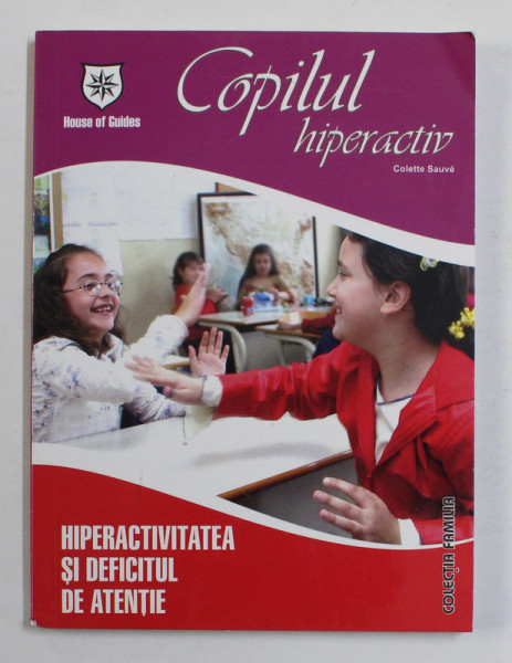 COPILUL HIPERACTIV - HIPERACTIVITATEA SI DEFICITUL DE ATENTIE de COLLETE SAUVE , 2006