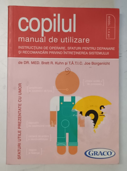 COPILUL , MANUAL DE UTILIZARE , INSTRUCTIUNI DE OPERARE , SFATURI PENTRU DEPANARE SI RECOMANDARI PRIVIND INTRETINEREA SISTEMULUI de BRETT R. KUHN , JOE BORGENICHT , 2009