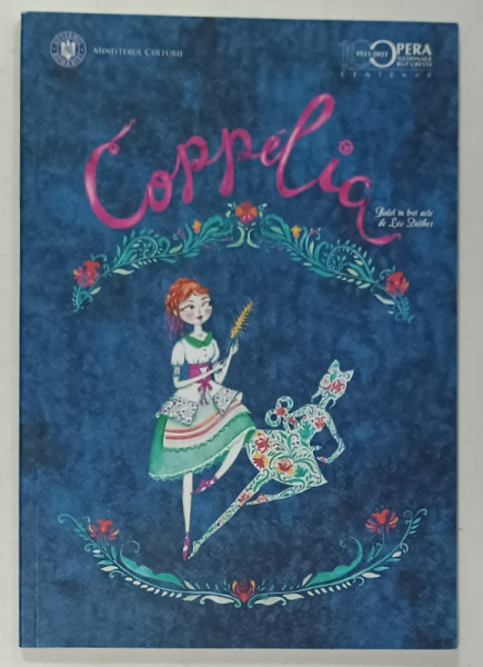 COPPELIA , BALET IN TREI ACTE de LEO DELIBES , OPERA NATIONALA , CAIET - PROGRAM , 2021