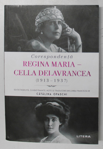 CORESPONDENTA , REGINA MARIA - CELLA DELAVRANCEA ( 1913 - 1937 ) , editie ingrijita de CATALINA OPASCHI , 2022 * DEFECT COTOR