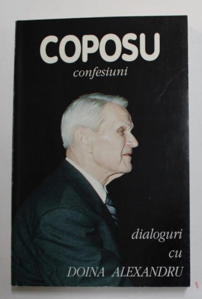 CORNELIU COPOSU - CONFESIUNI , DIALOGURI cu DOINA ALEXANDRU , 1996 , DEDICATIA DOINEI ALEXANDRU *