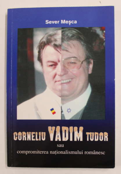 CORNELIU VADIM TUDOR SAU COMPROMITEREA NATIONALISMULUI ROMANESC de SEVER MESCA , 2004 , SEMNATA DE AUTOR *