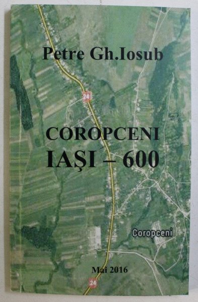 COROPCENI , IASI - 600 ( SCHITA MONOGRAFICA ) de PETRE GH. IOSUB , 2016