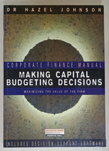 CORPORATE FINANCE MANUAL , MAKING CAPITAL BUDGETING DECISIONS , MAXIMIZING THE VALUE OF THE FIRM de DR. HAZEL JOHNSON , 1999