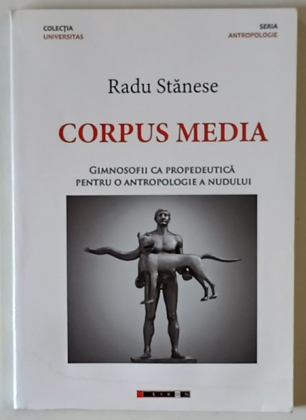 CORPUS MEDIA , GIMONOSFII CA PROPEDEUTICA PENTRU O ANTROPOLOGIE A NUDULUI de RADU STANESE , 2017 *PREZINTA HALOURI DE APA