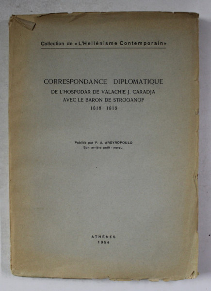 CORRESPONDANCE DIPLOMATIQUE DE L 'HOSPODAR DE VALACHIE J. CARADJA AVEC LE BARON DE STROGANOF 1816 - 1818 par P.A . ARGYROPOULO , 1954