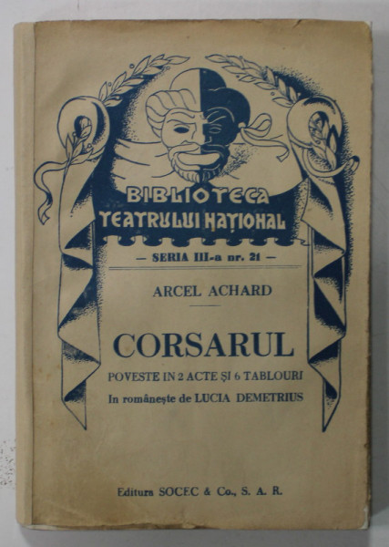 CORSARUL de ARCEL ACHARD  , POVESTE IN 2 ACTE SI 6 TABLOURI  , COLECTIA  '' BIBLIOTECA TEATRULUI  NATIONAL '' , SERIA III , NR. 21 , ANII '40