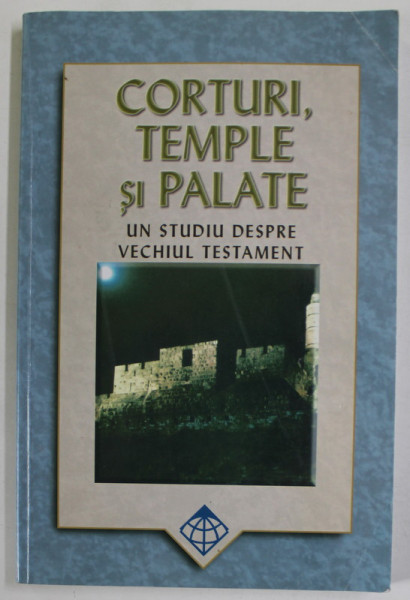 CORTURI , TEMPLE SI PALATE , UN STUDIU DESPRE VECHIUL TESTAMENT , de RICK C. HOWARD , ilustratii de BILL STEWART , 2010