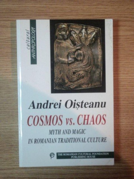 COSMOS VS. CHAOS, MYTH AND MAGIC IN ROMANINA TRADITIONAL CULTURE de ANDREI OISTEANU, BUC. 1999