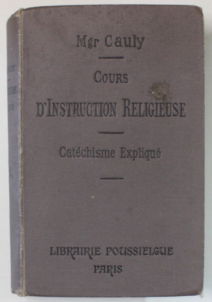 COURS D ' INSTRUCTION RELIGIEUSE par Mgr. CAULY , LE CATECHISME EXPLIQUE , 1913