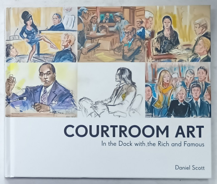 COURTROOM ART , IN THE DOCK WITH THE RICH AND FAMOUS by DANIEL SCOTT , 2015