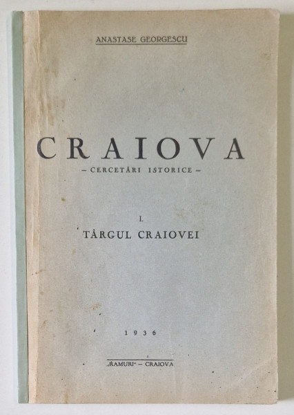 CRAIOVA  CERCETARI ISTORICE  - I. TARGUL CRAIOVEI  de ANASTASE GEORGESCU , 1936 , COTOR REFACUT