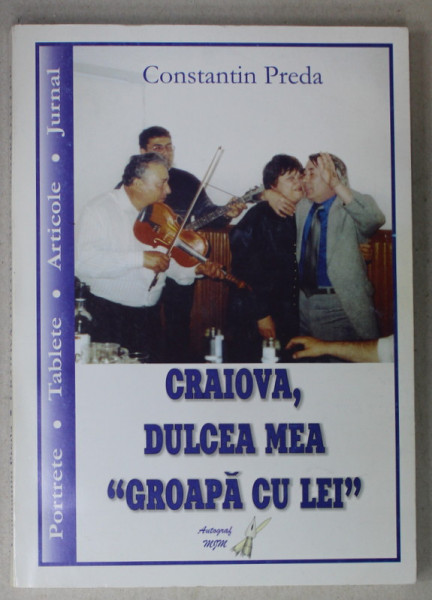 CRAIOVA , DULCEA MEA ' GROAPA CU LEI ' de CONSTANTIN PREDA , 2005 , DEDICATIE *