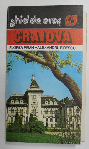 CRAIOVA - GHID DE ORAS , de FLOREA FIRAN si ALEXANDRU FIRESCU , 1982