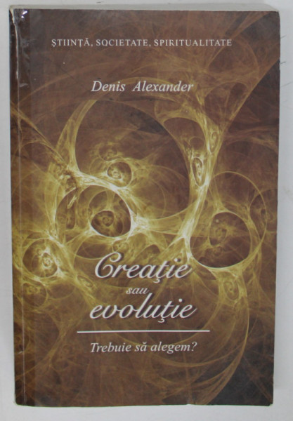 CREATIE SAU EVOLUTIE , TREBUIE SA ALEGEM? de DENIS ALEXANDER , 2010 *PREZINTA HALOURI DE APA