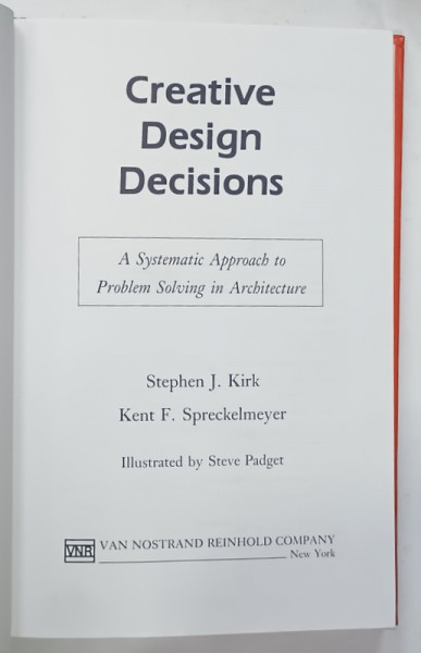 CREATIVE DESIGN DECISIONS , A SYSTEMATIC APPROACH TO PROBLEM SOLVING IN ARCHITECTURE by STEPHEN J. KIRK ...illustrated  by STEVE PADGET , 1988