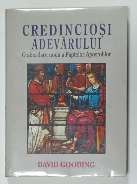 CREDINCIOSI ADEVARULUI , O ABORDARE NOUA A FAPTELOR APOSTOLILOR de DAVID GOODING , 1995