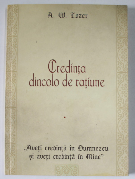 CREDINTA DINCOLO DE RATIUNE de A.W. TOZER , 2008