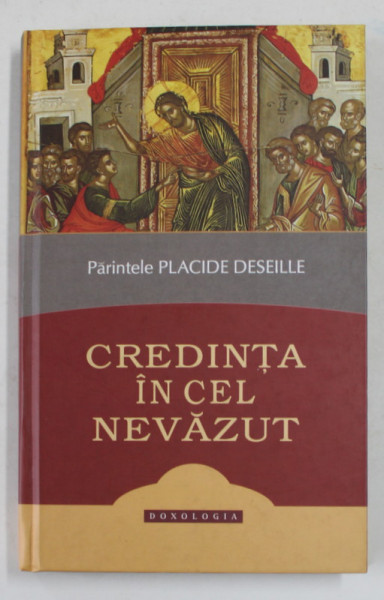 CREDINTA IN CEL NEVAZUT - ELEMENTE DE DOCTRINA CRESTINA POTRIVIT TRADITIEI BISERICII ORTODOXE de PARINTELE PLACIDE DESEILLE , 2013 , PREZINTA SUBLINIERI CU CREION COLORAT *