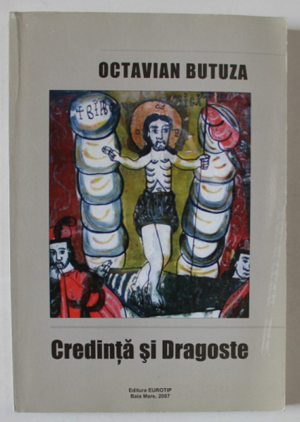 CREDINTA SI DRAGOSTE de OCTAVIAN BUTUZA - NEFERICITA FERICIRE A JURNALISTULUI , 2007