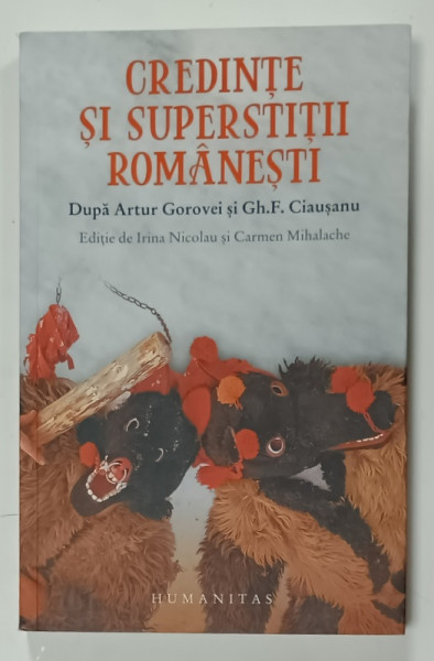 CREDINTE SI SUPERSTITII ROMANESTI , dupa ARTUR GOROVEI si GH. F. CIAUSANU , editie de IRINA NICOLAU si CARMEN MIHALACHE , 2012