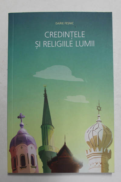 CREDINTELE SI RELIGIILE LUMII de DARIE FESNIC , 2014